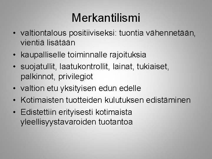 Merkantilismi • valtiontalous positiiviseksi: tuontia vähennetään, vientiä lisätään • kaupalliselle toiminnalle rajoituksia • suojatullit,