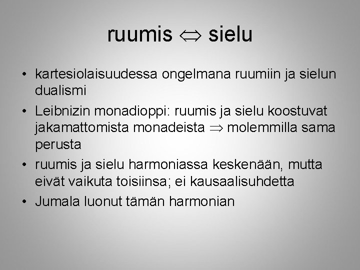 ruumis sielu • kartesiolaisuudessa ongelmana ruumiin ja sielun dualismi • Leibnizin monadioppi: ruumis ja