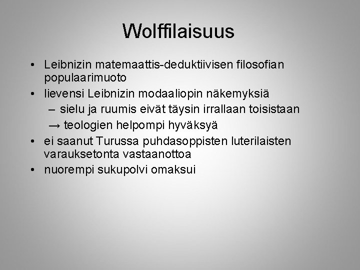 Wolffilaisuus • Leibnizin matemaattis-deduktiivisen filosofian populaarimuoto • lievensi Leibnizin modaaliopin näkemyksiä – sielu ja