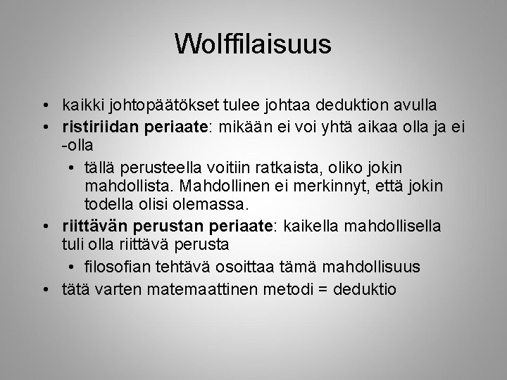 Wolffilaisuus • kaikki johtopäätökset tulee johtaa deduktion avulla • ristiriidan periaate: mikään ei voi