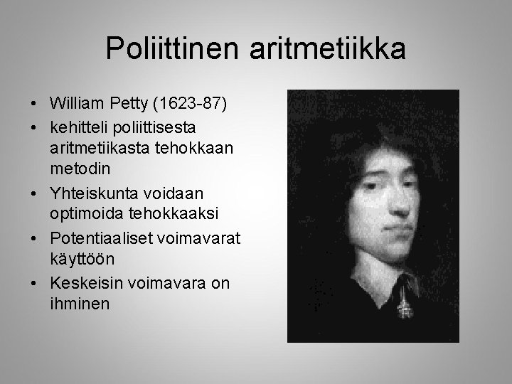 Poliittinen aritmetiikka • William Petty (1623 -87) • kehitteli poliittisesta aritmetiikasta tehokkaan metodin •