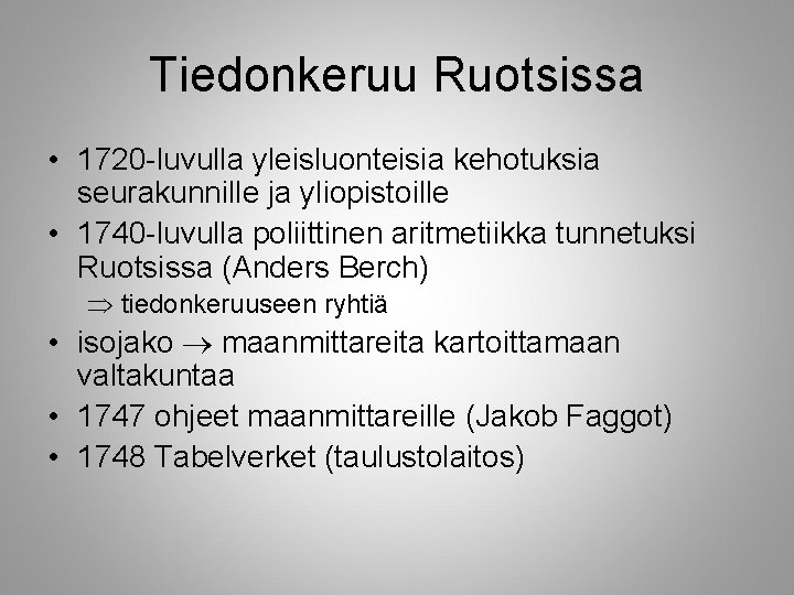 Tiedonkeruu Ruotsissa • 1720 -luvulla yleisluonteisia kehotuksia seurakunnille ja yliopistoille • 1740 -luvulla poliittinen