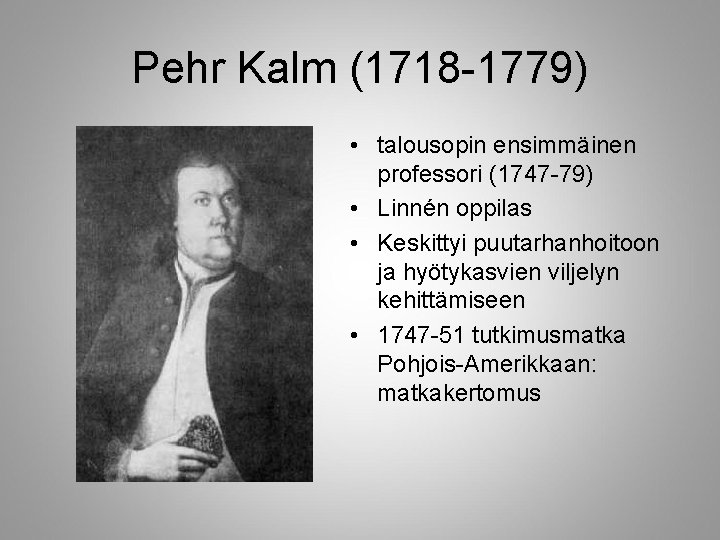 Pehr Kalm (1718 -1779) • talousopin ensimmäinen professori (1747 -79) • Linnén oppilas •