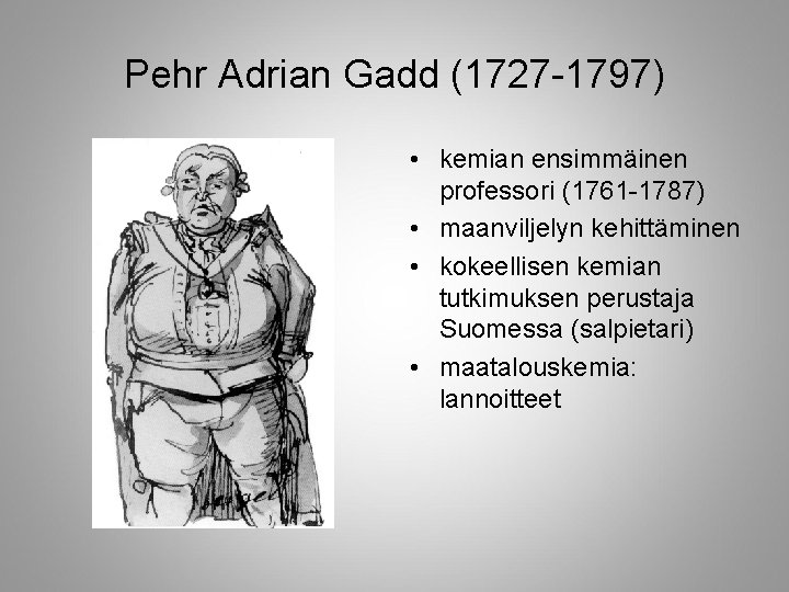 Pehr Adrian Gadd (1727 -1797) • kemian ensimmäinen professori (1761 -1787) • maanviljelyn kehittäminen