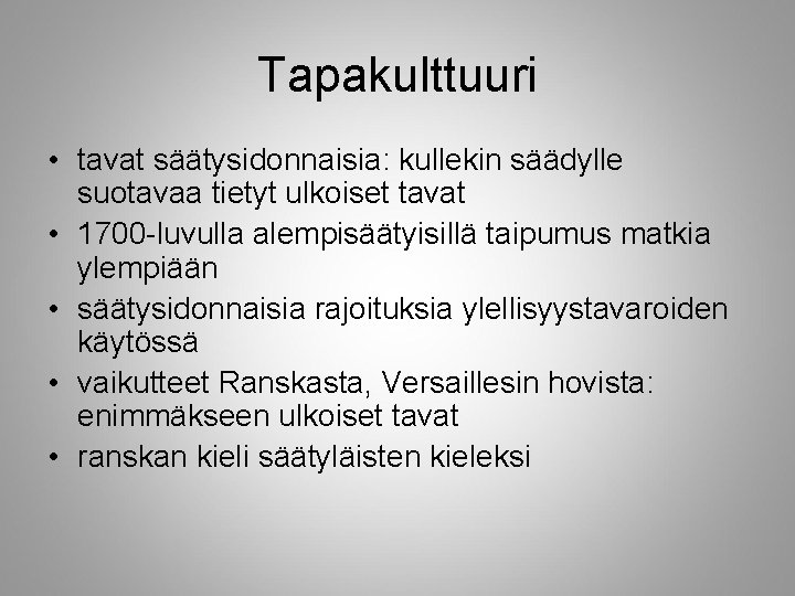 Tapakulttuuri • tavat säätysidonnaisia: kullekin säädylle suotavaa tietyt ulkoiset tavat • 1700 -luvulla alempisäätyisillä