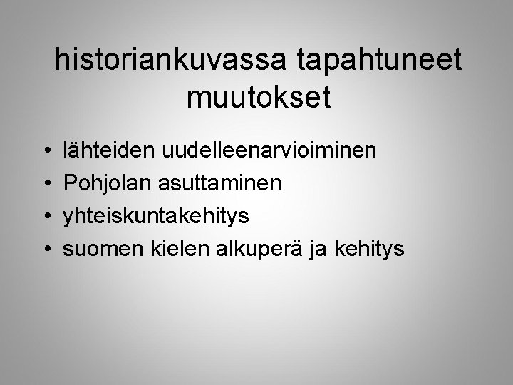 historiankuvassa tapahtuneet muutokset • • lähteiden uudelleenarvioiminen Pohjolan asuttaminen yhteiskuntakehitys suomen kielen alkuperä ja