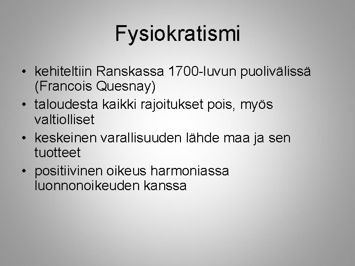 Fysiokratismi • kehiteltiin Ranskassa 1700 -luvun puolivälissä (Francois Quesnay) • taloudesta kaikki rajoitukset pois,