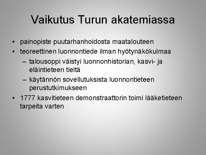 Vaikutus Turun akatemiassa • painopiste puutarhanhoidosta maatalouteen • teoreettinen luonnontiede ilman hyötynäkökulmaa – talousoppi