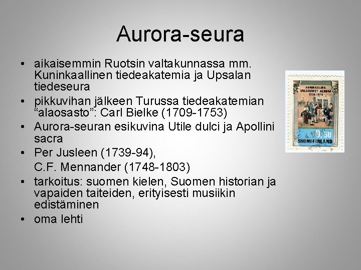 Aurora-seura • aikaisemmin Ruotsin valtakunnassa mm. Kuninkaallinen tiedeakatemia ja Upsalan tiedeseura • pikkuvihan jälkeen