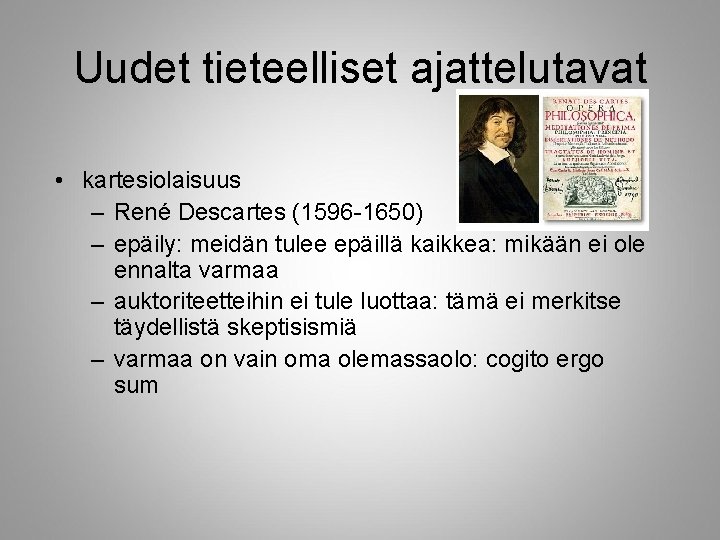 Uudet tieteelliset ajattelutavat • kartesiolaisuus – René Descartes (1596 -1650) – epäily: meidän tulee