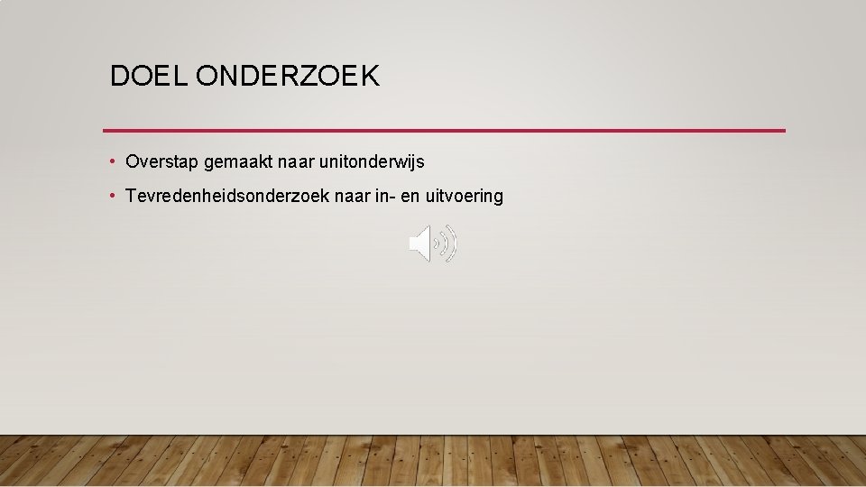 DOEL ONDERZOEK • Overstap gemaakt naar unitonderwijs • Tevredenheidsonderzoek naar in- en uitvoering 