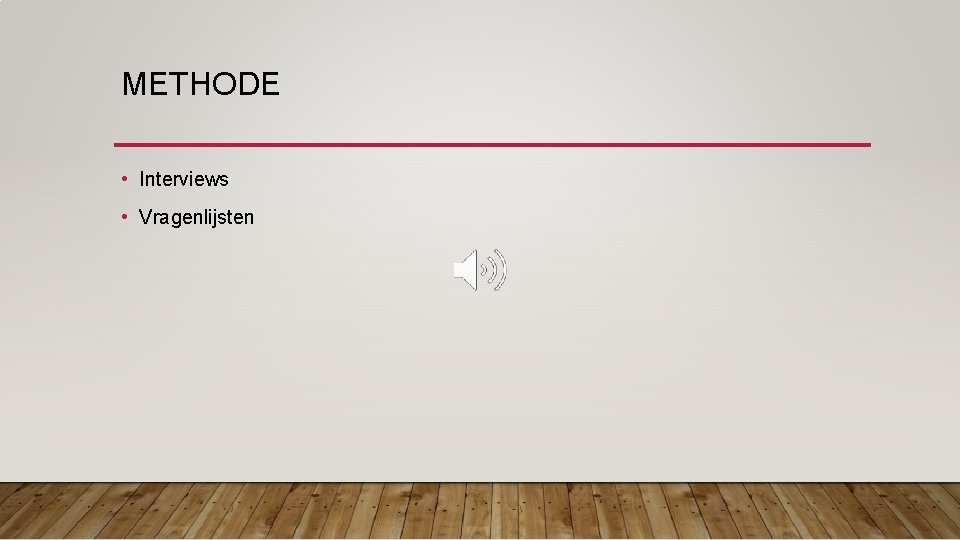 METHODE • Interviews • Vragenlijsten 