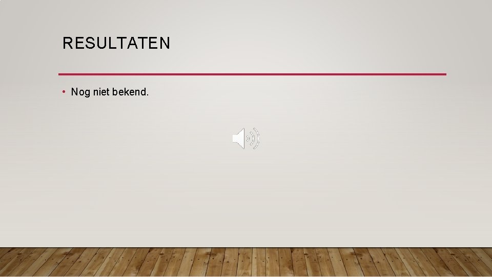 RESULTATEN • Nog niet bekend. 