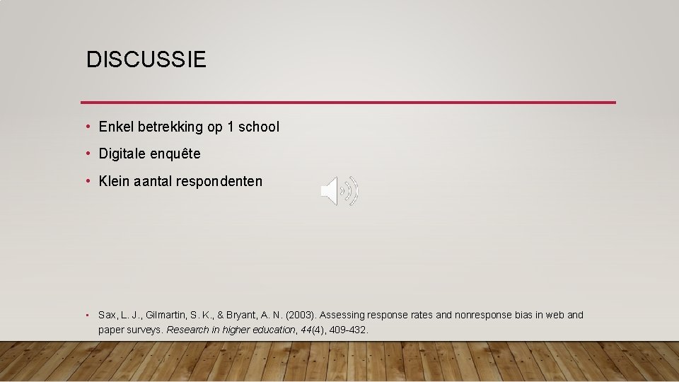 DISCUSSIE • Enkel betrekking op 1 school • Digitale enquête • Klein aantal respondenten