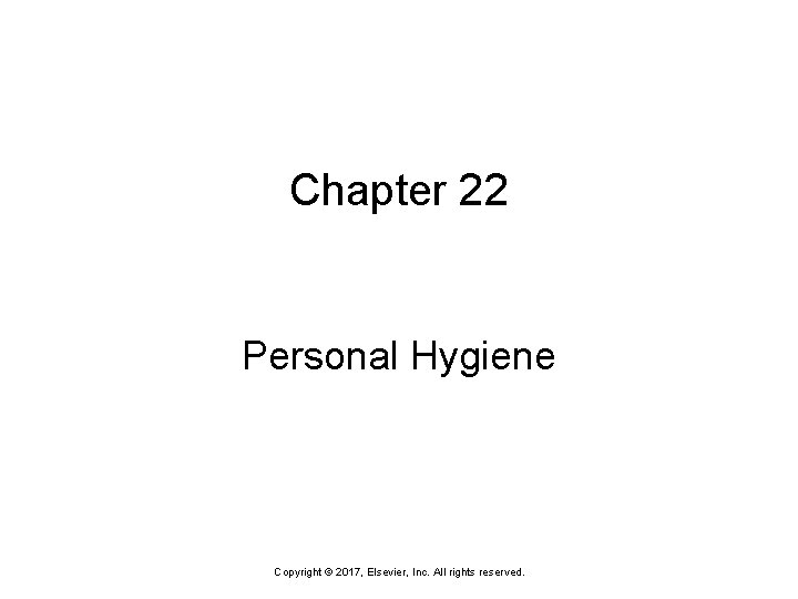 Chapter 22 Personal Hygiene Copyright © 2017, Elsevier, Inc. All rights reserved. 