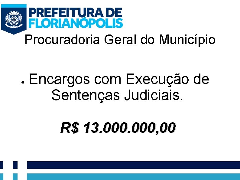 Procuradoria Geral do Município ● Encargos com Execução de Sentenças Judiciais. R$ 13. 000,