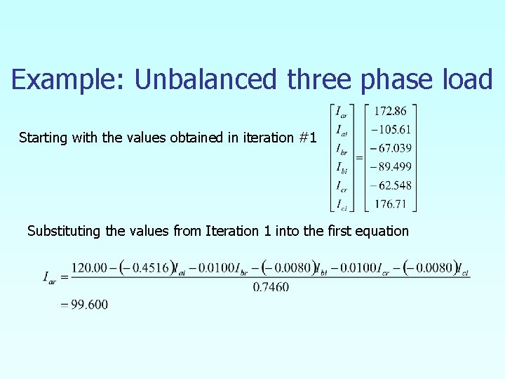 Example: Unbalanced three phase load Starting with the values obtained in iteration #1 Substituting