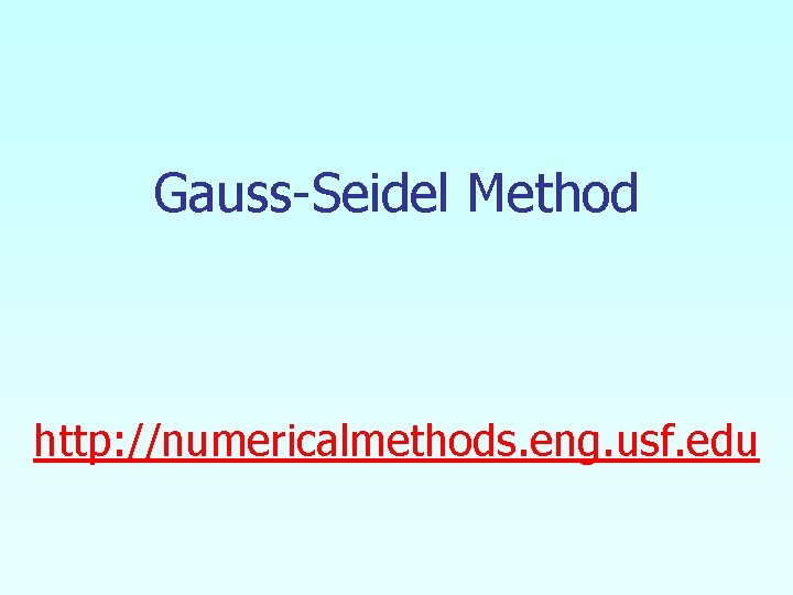 Gauss-Seidel Method http: //numericalmethods. eng. usf. edu 