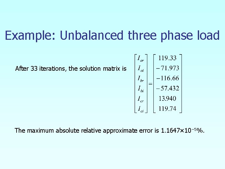 Example: Unbalanced three phase load After 33 iterations, the solution matrix is The maximum