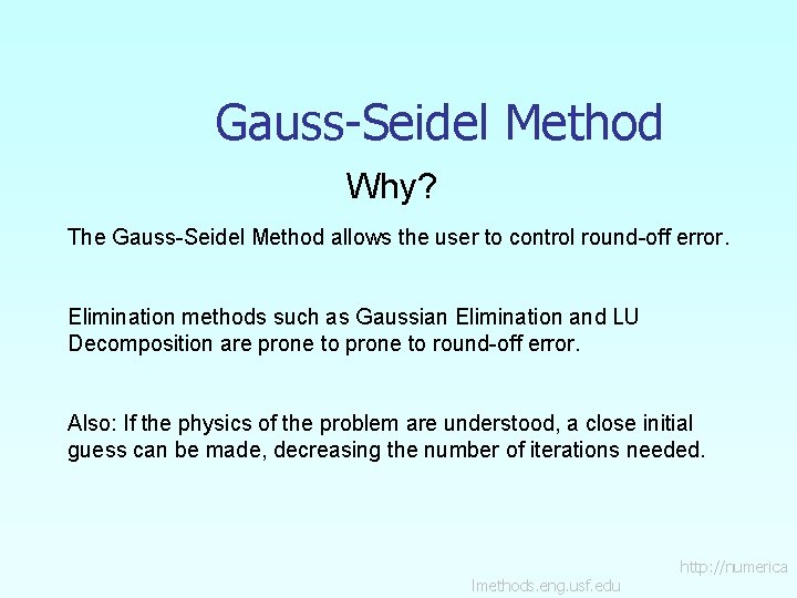 Gauss-Seidel Method Why? The Gauss-Seidel Method allows the user to control round-off error. Elimination