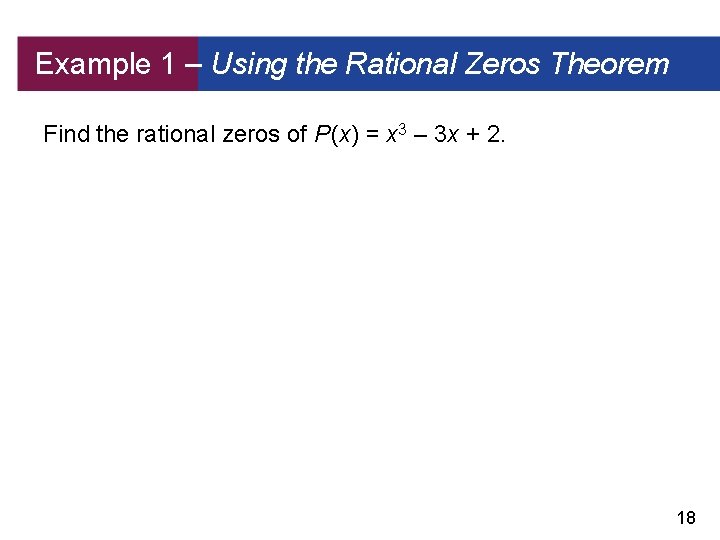 Example 1 – Using the Rational Zeros Theorem Find the rational zeros of P