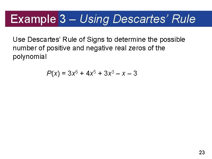 Example 3 – Using Descartes’ Rule Use Descartes’ Rule of Signs to determine the