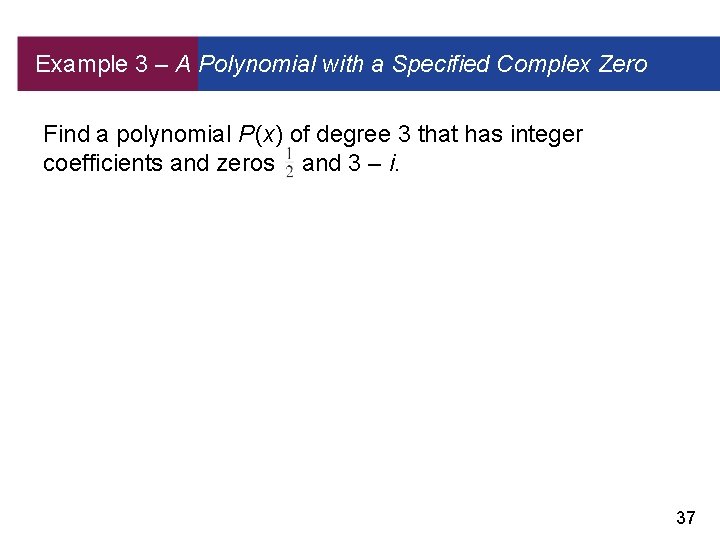 Example 3 – A Polynomial with a Specified Complex Zero Find a polynomial P