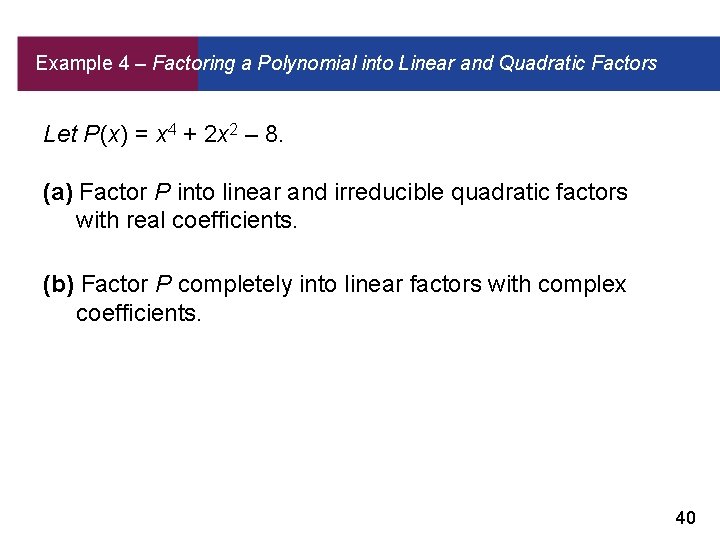 Example 4 – Factoring a Polynomial into Linear and Quadratic Factors Let P (x)