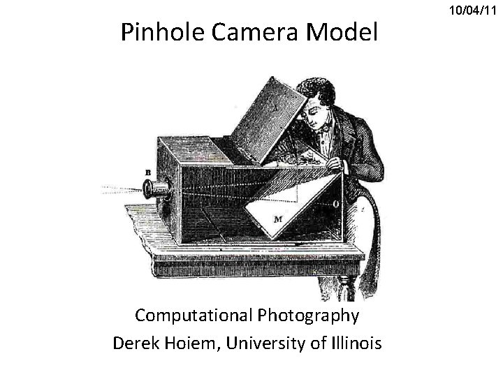 Pinhole Camera Model Computational Photography Derek Hoiem, University of Illinois 10/04/11 