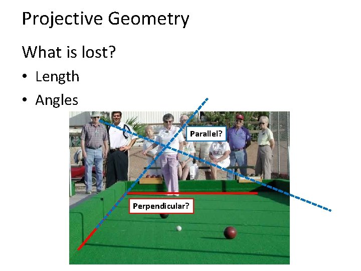 Projective Geometry What is lost? • Length • Angles Parallel? Perpendicular? 