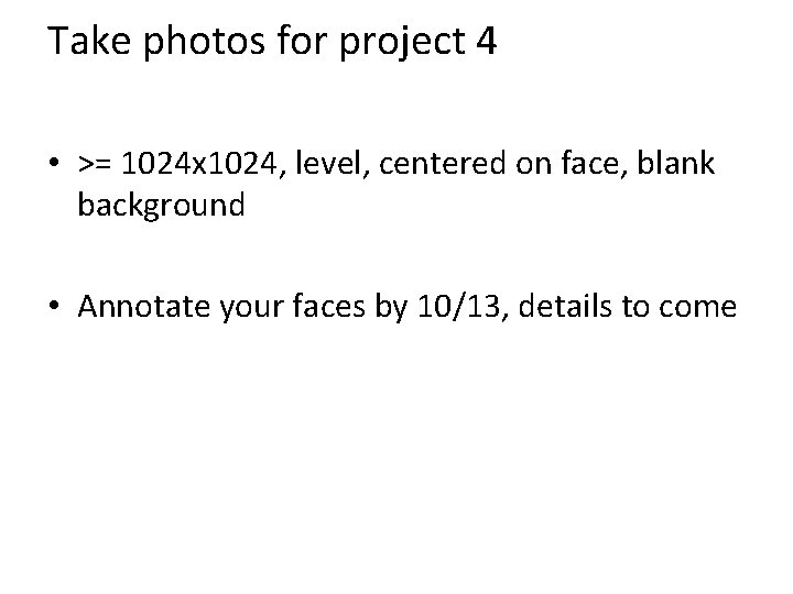 Take photos for project 4 • >= 1024 x 1024, level, centered on face,