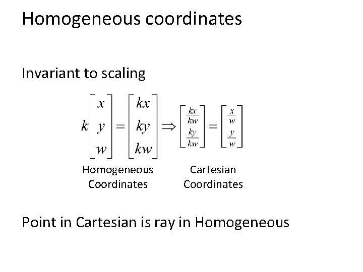 Homogeneous coordinates Invariant to scaling Homogeneous Coordinates Cartesian Coordinates Point in Cartesian is ray
