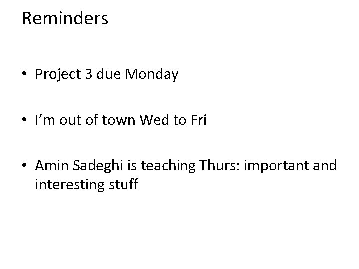 Reminders • Project 3 due Monday • I’m out of town Wed to Fri