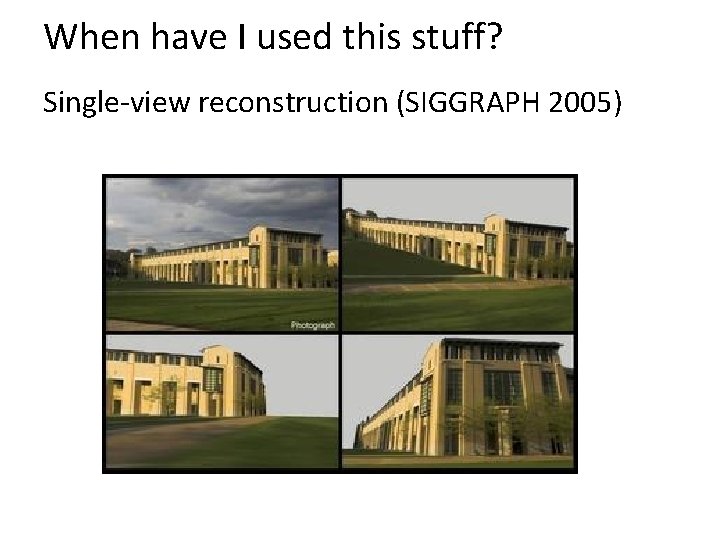 When have I used this stuff? Single-view reconstruction (SIGGRAPH 2005) 