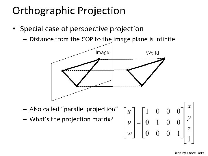 Orthographic Projection • Special case of perspective projection – Distance from the COP to