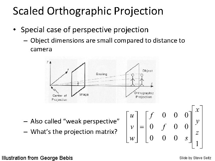 Scaled Orthographic Projection • Special case of perspective projection – Object dimensions are small