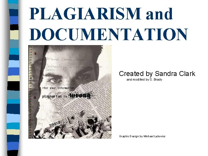 PLAGIARISM and DOCUMENTATION Created by Sandra Clark and modified by S. Brady Graphic Design