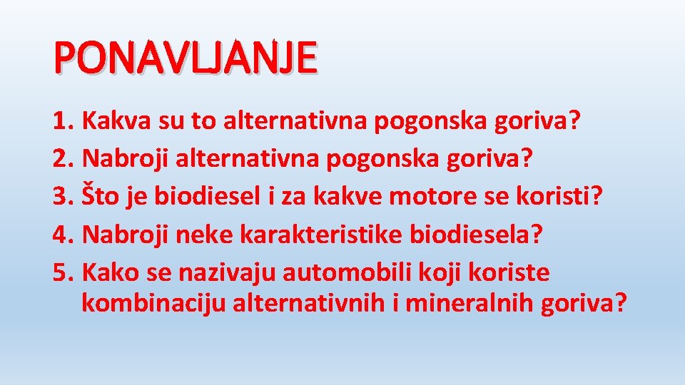 PONAVLJANJE 1. Kakva su to alternativna pogonska goriva? 2. Nabroji alternativna pogonska goriva? 3.