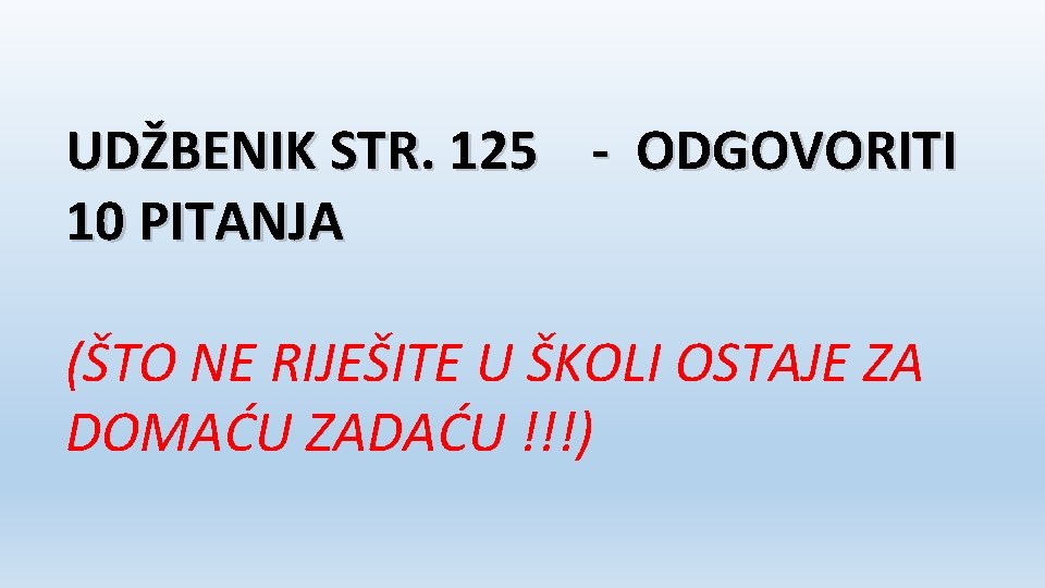 UDŽBENIK STR. 125 - ODGOVORITI 10 PITANJA (ŠTO NE RIJEŠITE U ŠKOLI OSTAJE ZA