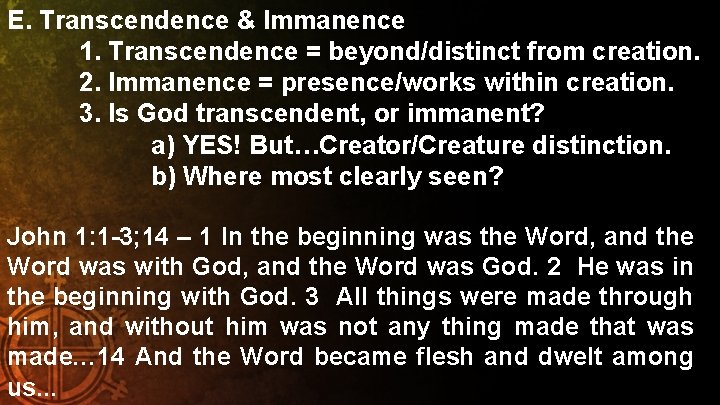 E. Transcendence & Immanence 1. Transcendence = beyond/distinct from creation. 2. Immanence = presence/works