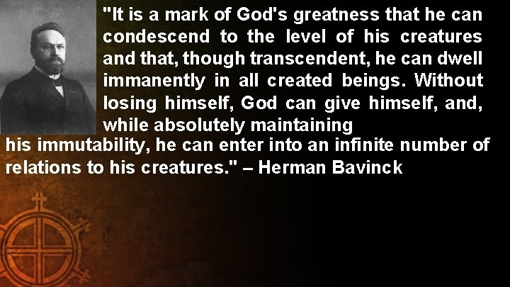 "It is a mark of God's greatness that he can condescend to the level