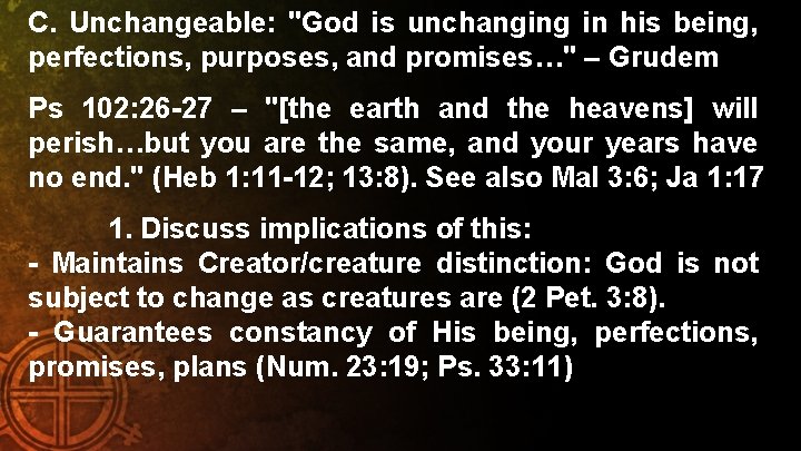 C. Unchangeable: "God is unchanging in his being, perfections, purposes, and promises…" – Grudem