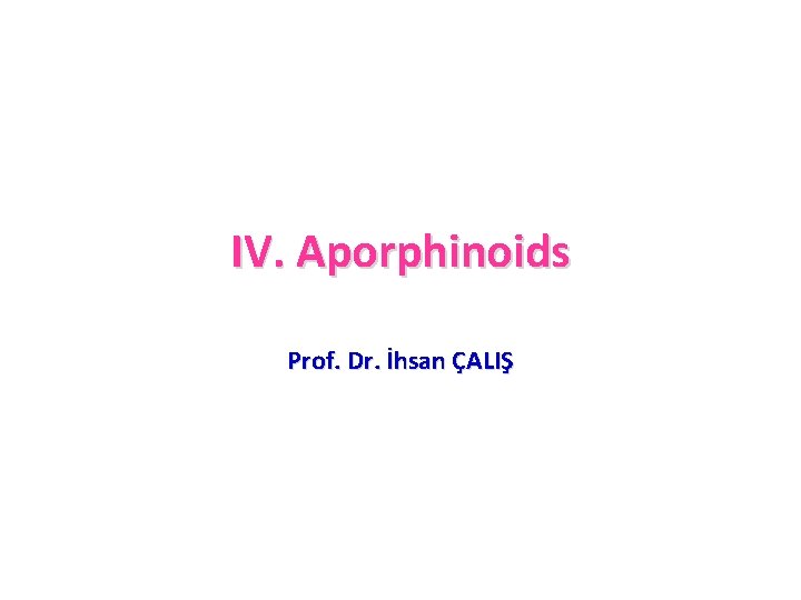 IV. Aporphinoids Prof. Dr. İhsan ÇALIŞ 