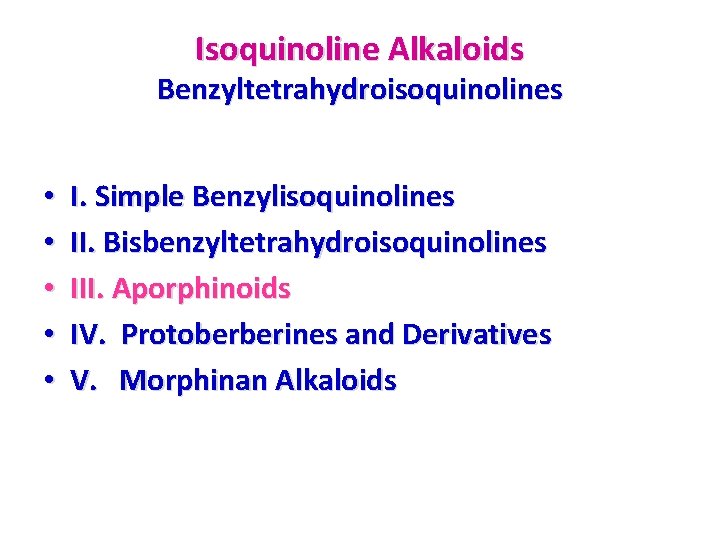 Isoquinoline Alkaloids Benzyltetrahydroisoquinolines • • • I. Simple Benzylisoquinolines II. Bisbenzyltetrahydroisoquinolines III. Aporphinoids IV.