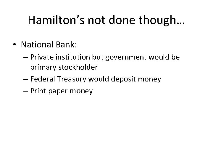 Hamilton’s not done though… • National Bank: – Private institution but government would be