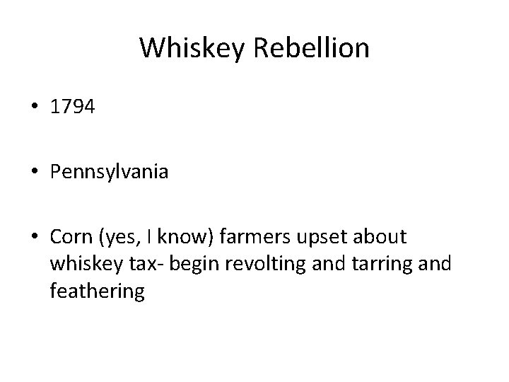 Whiskey Rebellion • 1794 • Pennsylvania • Corn (yes, I know) farmers upset about