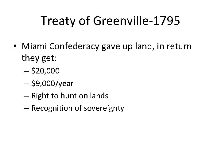 Treaty of Greenville-1795 • Miami Confederacy gave up land, in return they get: –
