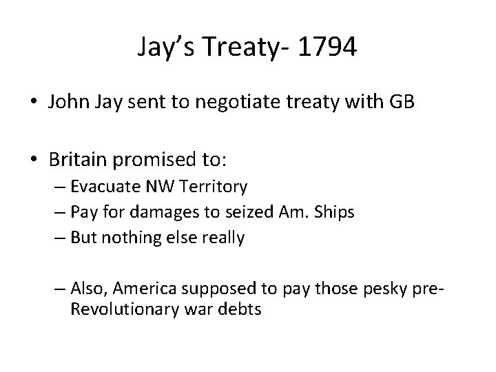 Jay’s Treaty- 1794 • John Jay sent to negotiate treaty with GB • Britain