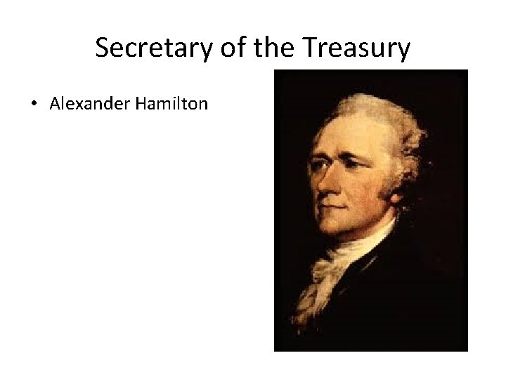 Secretary of the Treasury • Alexander Hamilton 