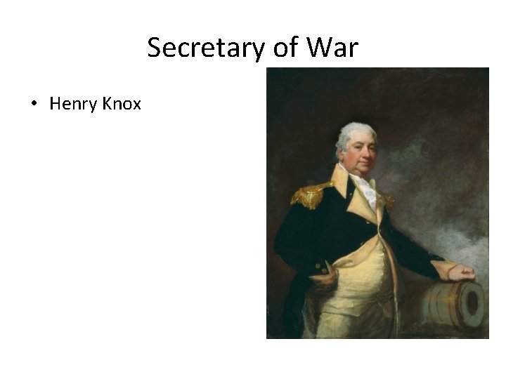 Secretary of War • Henry Knox 